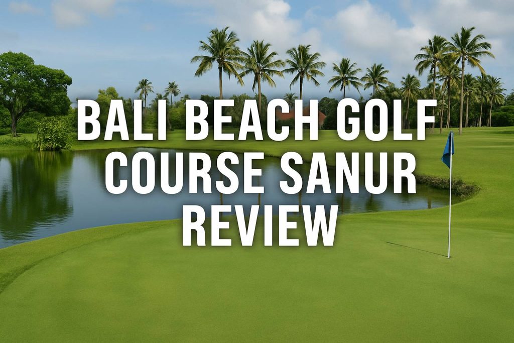 Review Bali Beach Golf Course Sanur: Golf Nyaman di Jantung Kawasan Wisata Bali Review Bali Beach Golf Course Sanur: Golf Nyaman di Jantung Kawasan Wisata Bali