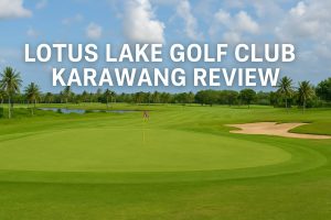 Lotus Lake Golf Club Karawang Review