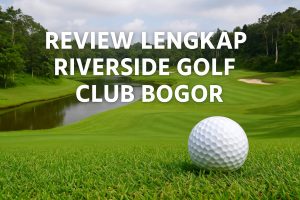 Review Lengkap Riverside Golf Club di Jalur Sungai Cikeas: Perpaduan Tantangan dan Keindahan Tropis