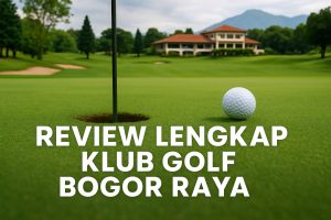 Review Lengkap Klub Golf Bogor Raya (Bogor Golf Club): Pilihan Ideal Bermain Golf di Kawasan Jabodetabek