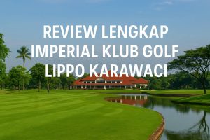 Review Lengkap Imperial Klub Golf Lippo Karawaci, Tangerang