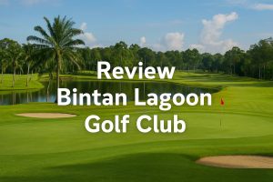 Review Bintan Lagoon Golf Club: Kemewahan Golf Tropis dengan Dua Karakter Lapangan Berbeda