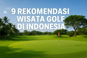9 Rekomendasi Wisata Golf di Indonesia (Edisi Terbaru)