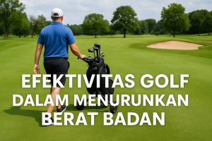 Efektivitas Golf dalam Menurunkan Berat Badan dan Manfaatnya bagi Kesehatan secara Menyeluruh