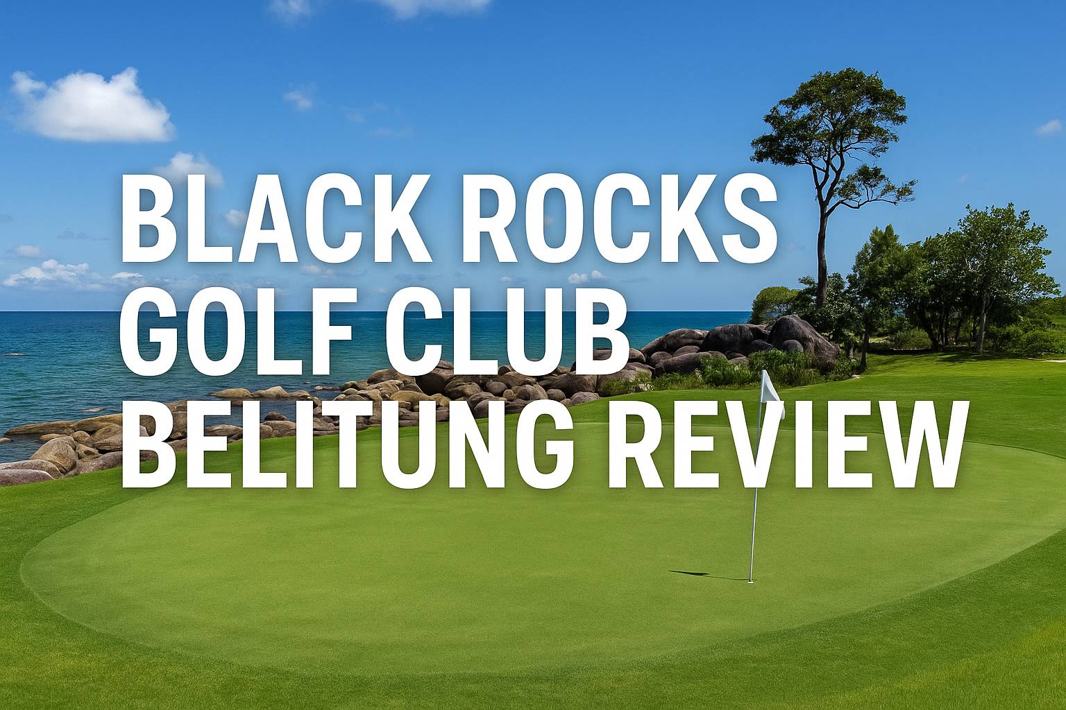 Black Rocks Golf Club Belitung: A Fusion of Sport and Tropical Elegance