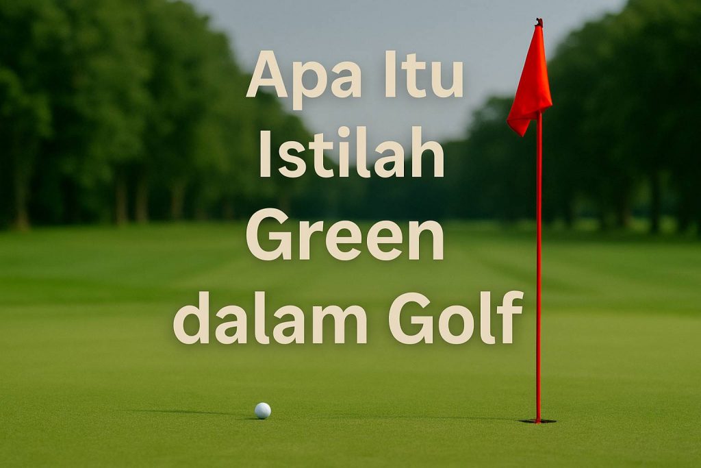 Memahami Apa Itu Green dalam Golf, Area Strategis Penentu Skor