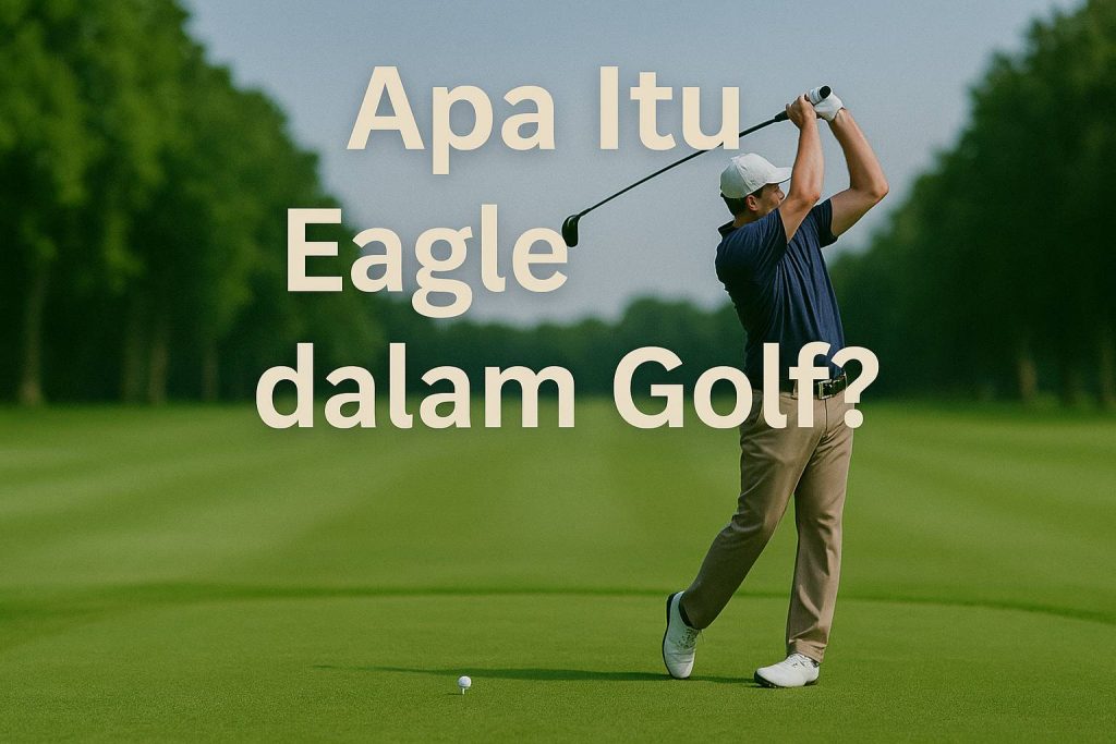 Memahami Istilah Eagle dalam Golf: Simbol Prestasi Tinggi di Lapangan Memahami Istilah Eagle dalam Golf: Simbol Prestasi Tinggi di Lapangan