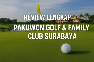 Review Lengkap Pakuwon Golf & Family Club Surabaya: Fasilitas Keluarga & Lapangan Premium