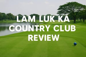 Lam Luk Ka Country Club Review