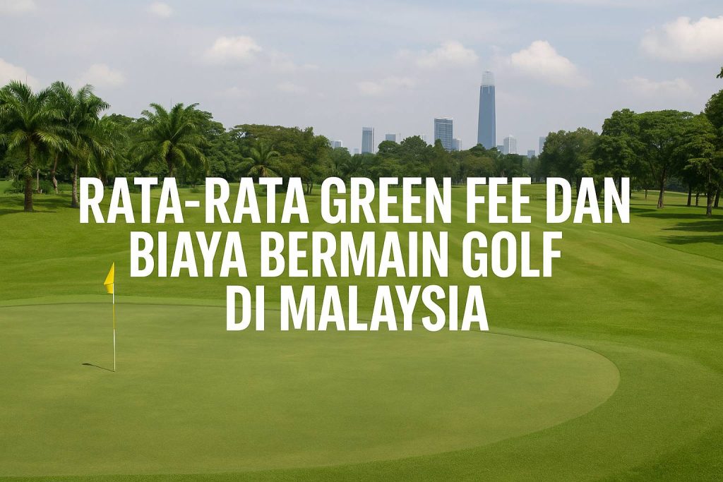 Rata-Rata Green Fee dan Biaya Bermain Golf di Malaysia Tahun 2025 Rata-Rata Green Fee dan Biaya Bermain Golf di Malaysia Tahun 2025