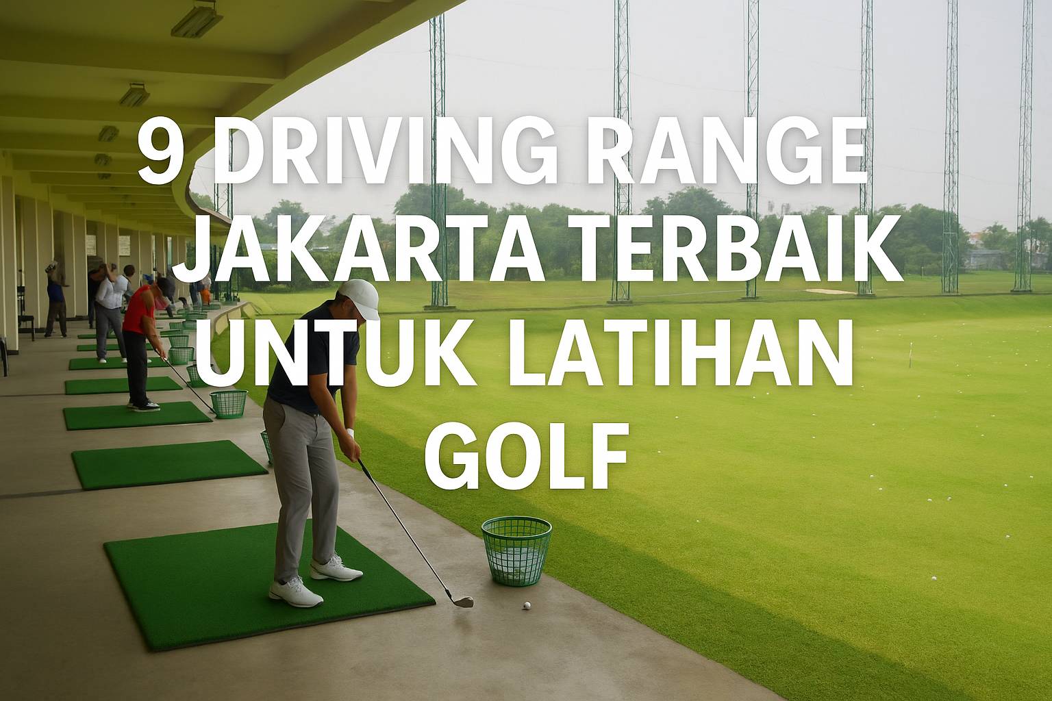 9 Driving Range Jakarta Terbaik untuk Latihan Golf (Pemula hingga Pro)