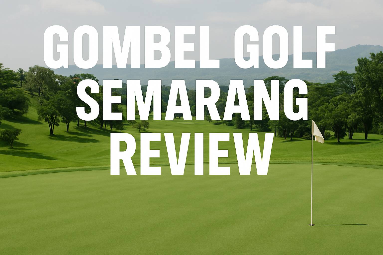 Complete Review: Gombel Golf Semarang – The Largest Golf Course in Central Java