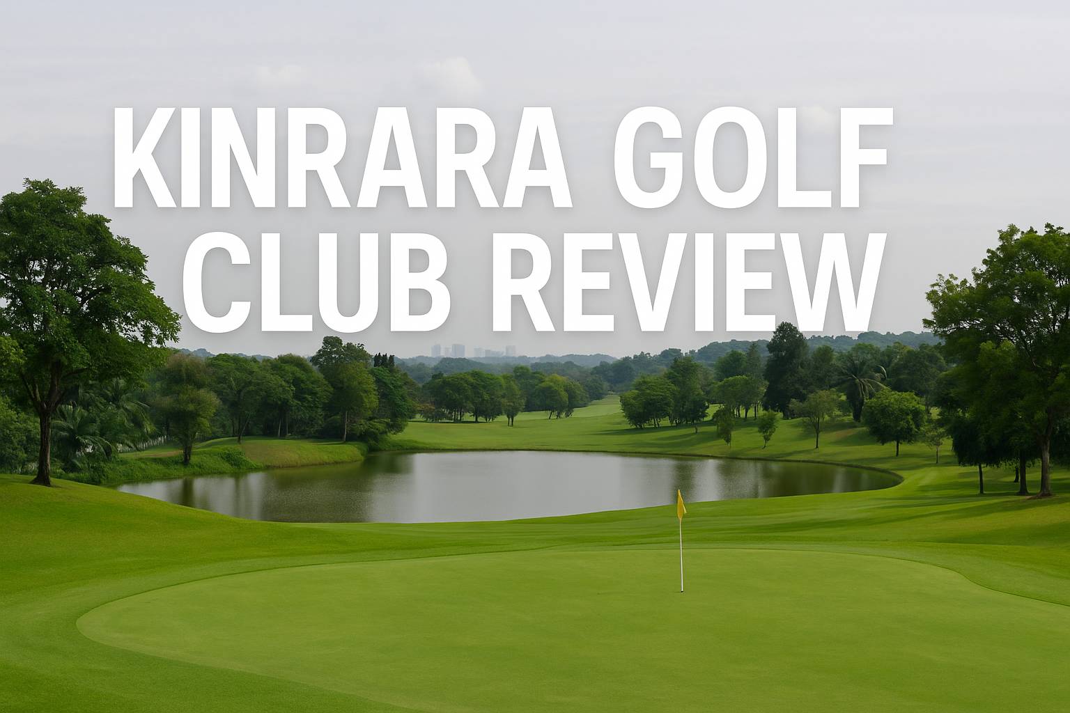 Complete Review: Kinrara Golf Club – A Public-Friendly Golf Course in the Heart of Klang Valley