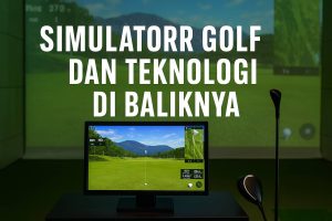 Pengertian Simulator Golf dan Teknologi di Baliknya