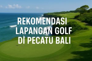 Rekomendasi Lapangan Golf Di Pecatu Bali