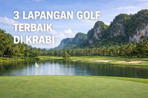 3 Lapangan Golf Terbaik di Krabi: Panduan Lengkap untuk Wisata Golf di Selatan Thailand