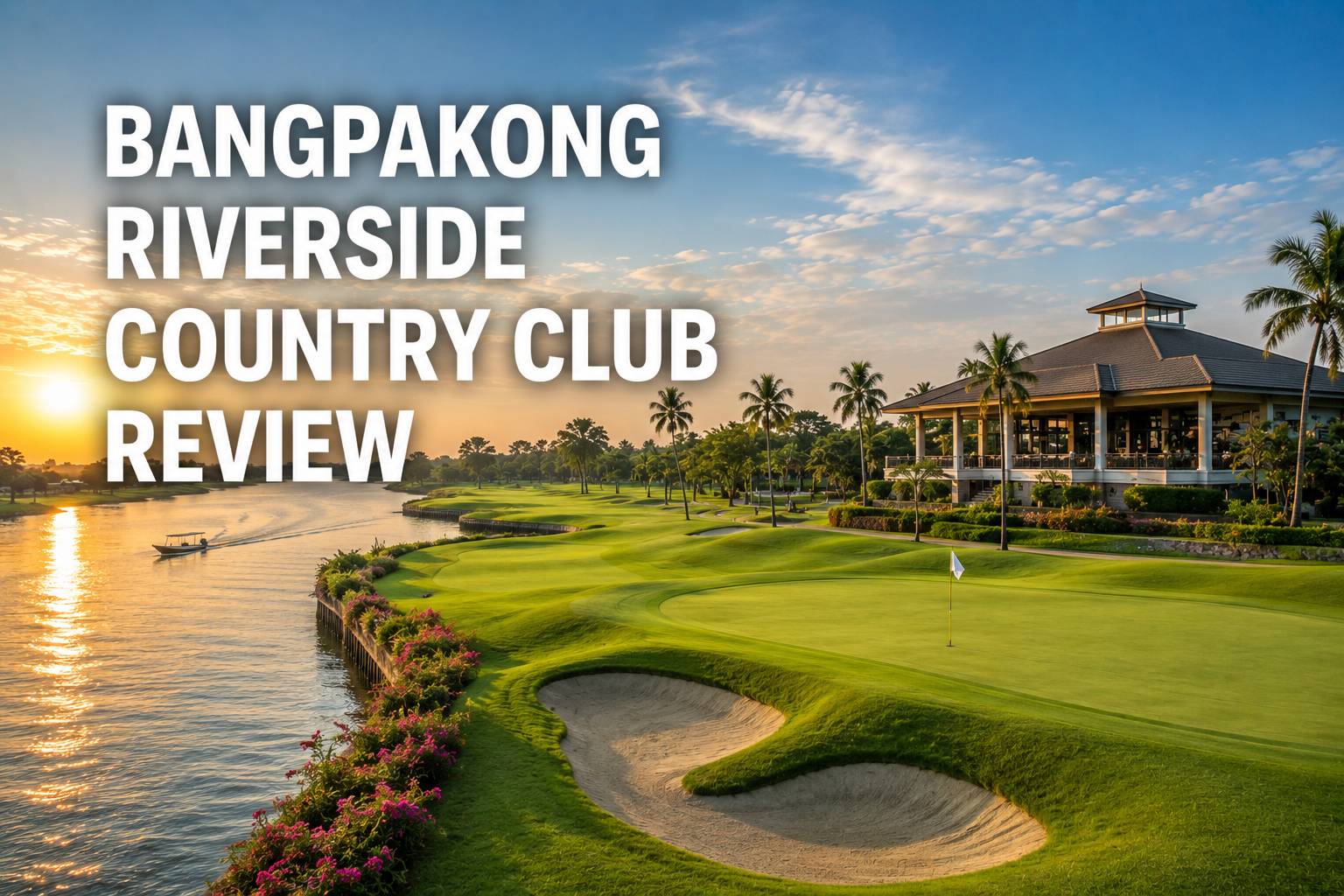 Review Bangpakong Riverside Country Club: Lapangan Golf Tepi Sungai di Chachoengsao yang Cocok untuk Semua Level