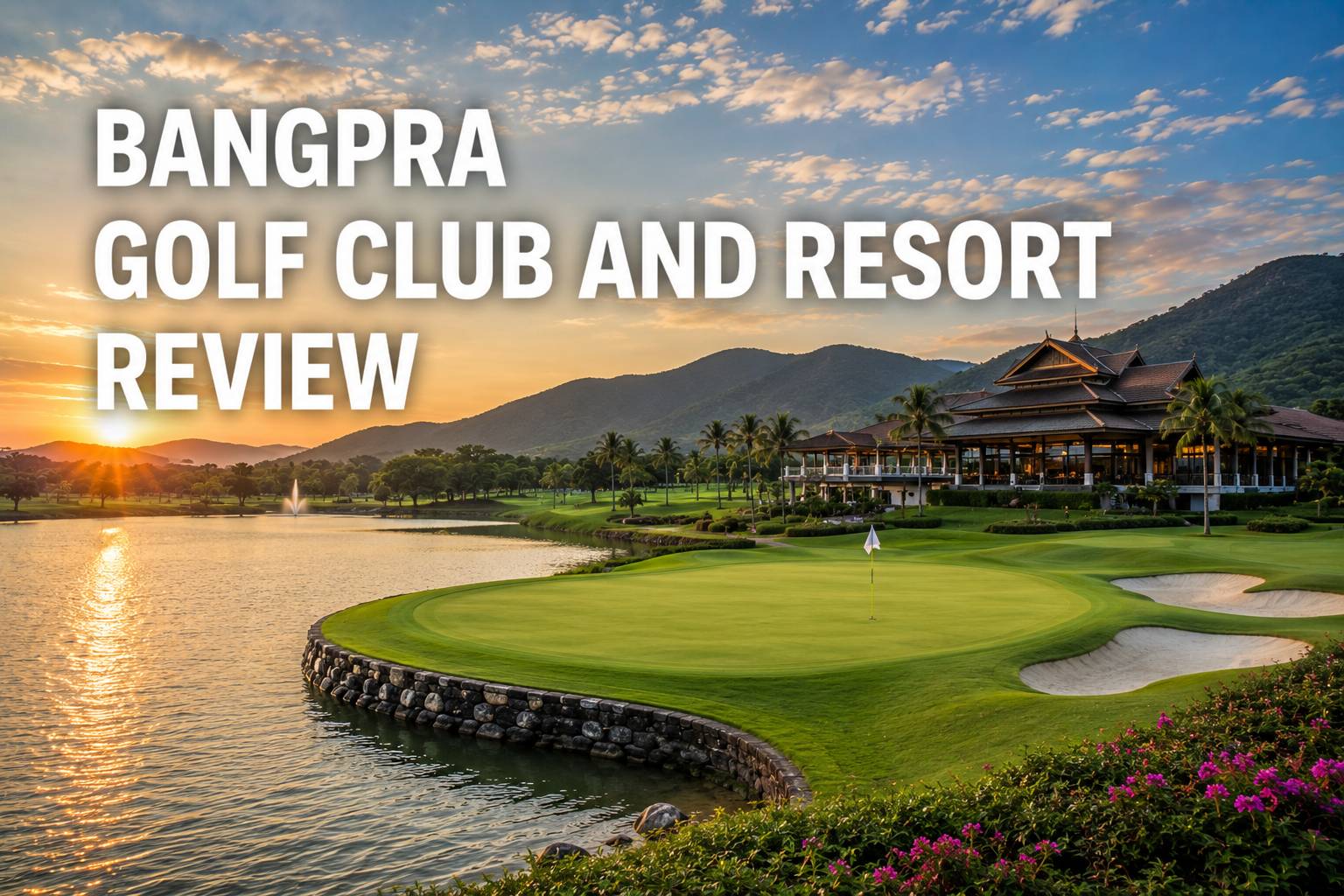 Review Bangpra Golf Club and Resort: Lapangan Golf Klasik di Chonburi dengan Nuansa Resort dan Tantangan Green